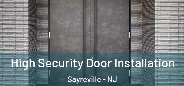 High Security Door Installation Sayreville - NJ